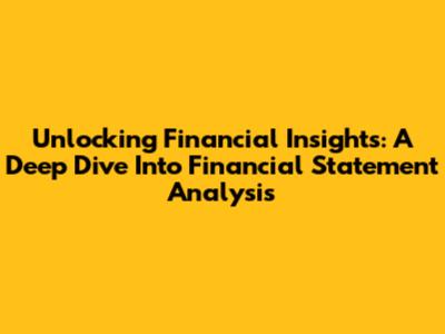 Unlocking Financial Insights: A Deep Dive Into Financial Statement Analysis