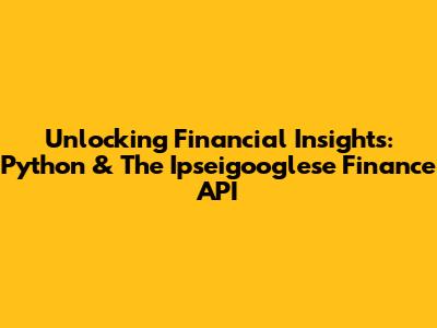 Unlocking Financial Insights: Python & The Ipseigooglese Finance API
