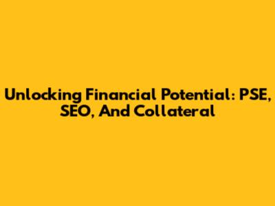 Unlocking Financial Potential: PSE, SEO, And Collateral