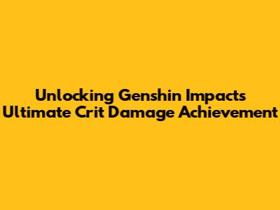 Unlocking Genshin Impact's Ultimate Crit Damage Achievement