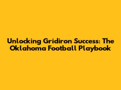Unlocking Gridiron Success: The Oklahoma Football Playbook