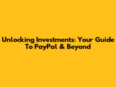 Unlocking Investments: Your Guide To PayPal & Beyond