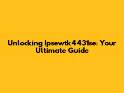 Unlocking Ipsewtk4431se: Your Ultimate Guide