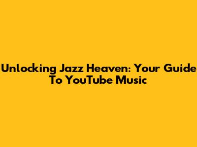Unlocking Jazz Heaven: Your Guide To YouTube Music