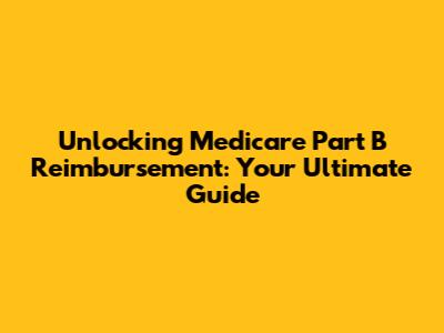 Unlocking Medicare Part B Reimbursement: Your Ultimate Guide