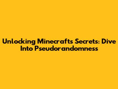 Unlocking Minecraft's Secrets: Dive Into Pseudorandomness