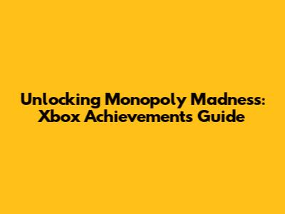 Unlocking Monopoly Madness: Xbox Achievements Guide