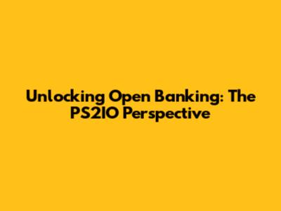 Unlocking Open Banking: The PS2IO Perspective