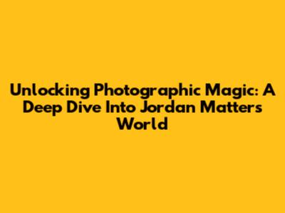 Unlocking Photographic Magic: A Deep Dive Into Jordan Matter's World