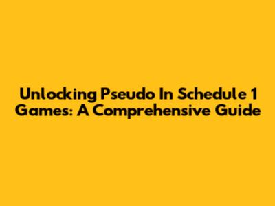 Unlocking Pseudo In Schedule 1 Games: A Comprehensive Guide