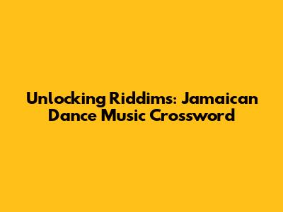 Unlocking Riddims: Jamaican Dance Music Crossword