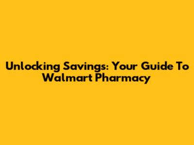Unlocking Savings: Your Guide To Walmart Pharmacy