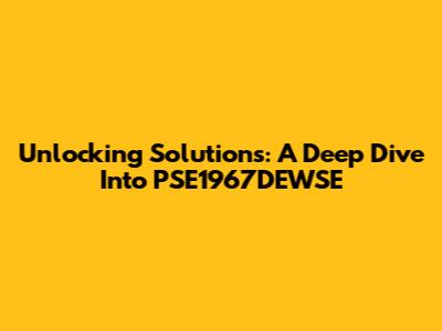 Unlocking Solutions: A Deep Dive Into PSE1967DEWSE