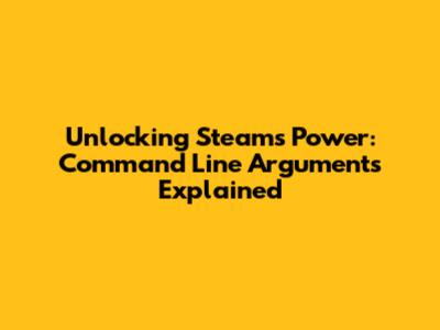 Unlocking Steam's Power: Command Line Arguments Explained