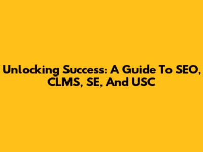 Unlocking Success: A Guide To SEO, CLMS, SE, And USC