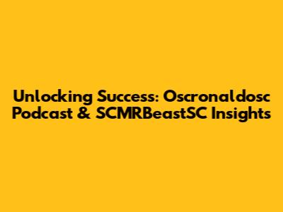 Unlocking Success: Oscronaldosc Podcast & SCMRBeastSC Insights
