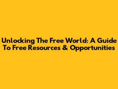 Unlocking The Free World: A Guide To Free Resources & Opportunities