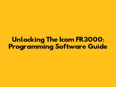 Unlocking The Icom FR3000: Programming Software Guide