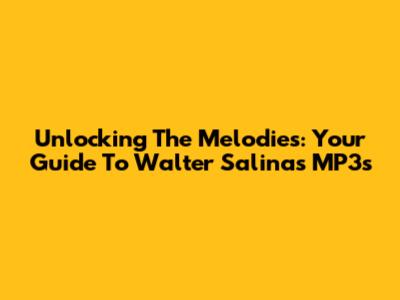 Unlocking The Melodies: Your Guide To Walter Salinas MP3s