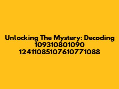 Unlocking The Mystery: Decoding 109310801090 12411085107610771088