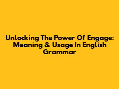 Unlocking The Power Of 'Engage': Meaning & Usage In English Grammar