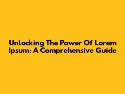 Unlocking The Power Of Lorem Ipsum: A Comprehensive Guide