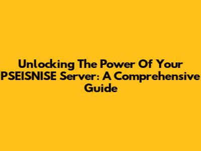 Unlocking The Power Of Your PSEISNISE Server: A Comprehensive Guide