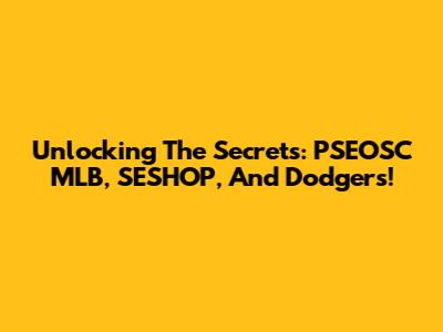 Unlocking The Secrets: PSEOSC MLB, SESHOP, And Dodgers!