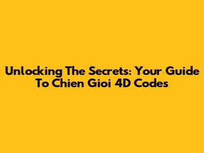 Unlocking The Secrets: Your Guide To Chien Gioi 4D Codes