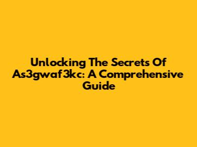 Unlocking The Secrets Of As3gwaf3kc: A Comprehensive Guide