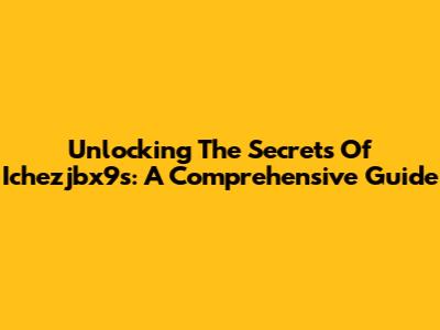Unlocking The Secrets Of Ichezjbx9s: A Comprehensive Guide