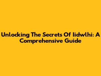 Unlocking The Secrets Of Iidwlhi: A Comprehensive Guide