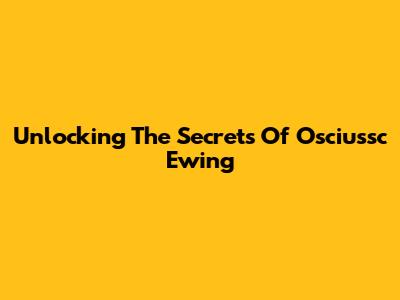 Unlocking The Secrets Of Osciussc Ewing