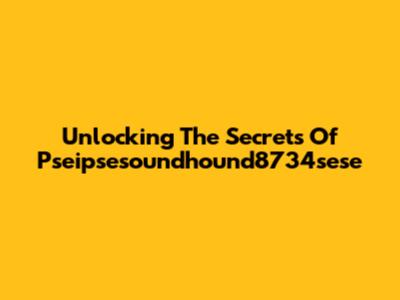 Unlocking The Secrets Of Pseipsesoundhound8734sese