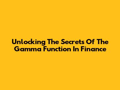 Unlocking The Secrets Of The Gamma Function In Finance