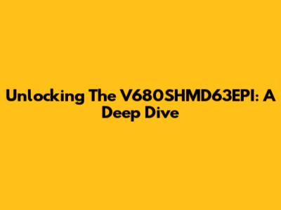 Unlocking The V680SHMD63EPI: A Deep Dive