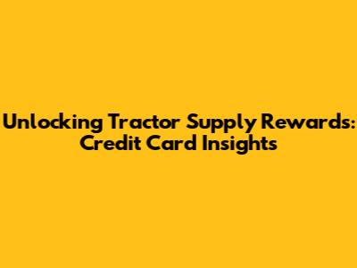 Unlocking Tractor Supply Rewards: Credit Card Insights