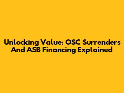 Unlocking Value: OSC Surrenders And ASB Financing Explained