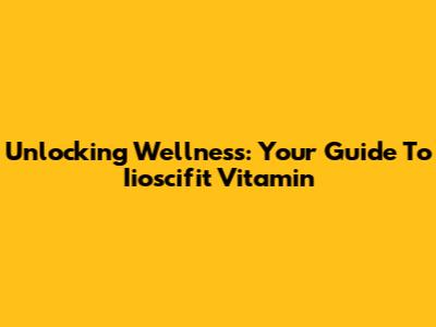Unlocking Wellness: Your Guide To Iioscifit Vitamin
