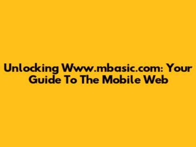 Unlocking Www.mbasic.com: Your Guide To The Mobile Web