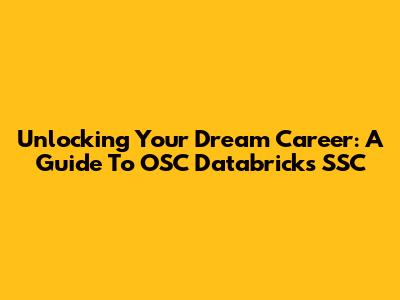 Unlocking Your Dream Career: A Guide To OSC Databricks SSC