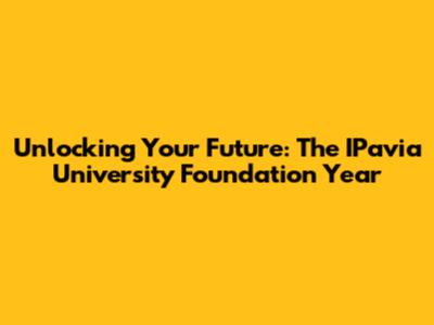 Unlocking Your Future: The IPavia University Foundation Year