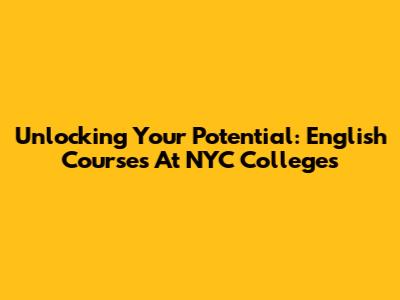 Unlocking Your Potential: English Courses At NYC Colleges