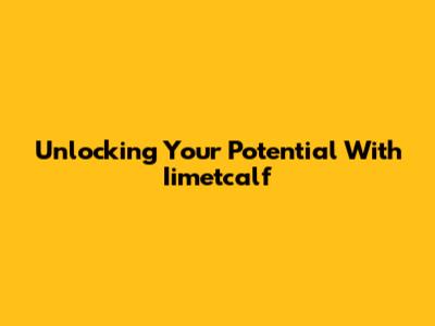 Unlocking Your Potential With Iimetcalf