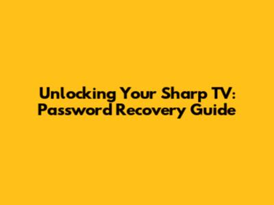 Unlocking Your Sharp TV: Password Recovery Guide
