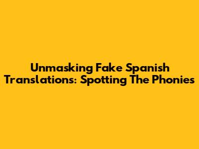 Unmasking Fake Spanish Translations: Spotting The Phonies