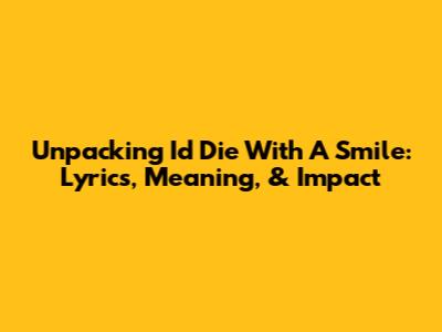 Unpacking 'I'd Die With A Smile': Lyrics, Meaning, & Impact
