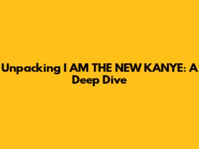 Unpacking 'I AM THE NEW KANYE': A Deep Dive
