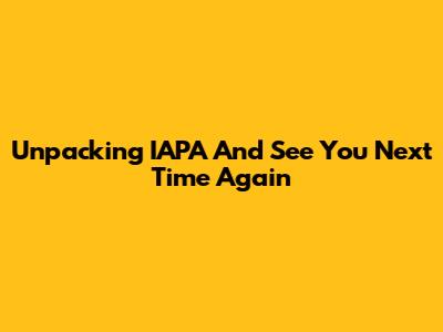 Unpacking 'IAPA' And 'See You Next Time Again'