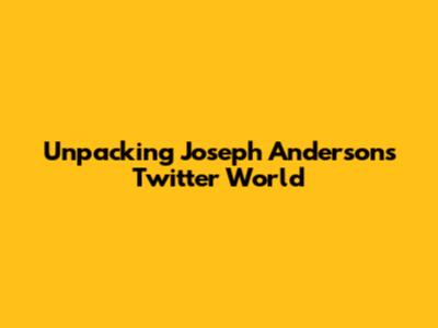 Unpacking Joseph Anderson's Twitter World